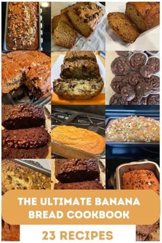 The Ultimate Banana Bread Cookbook: From Classic Loaves to Creative Twists: 23 Irresistible Banana Bread Recipes